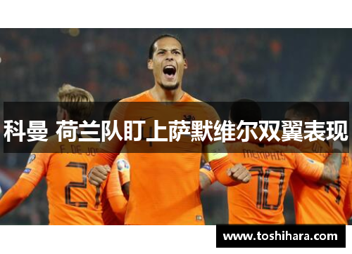 科曼 荷兰队盯上萨默维尔双翼表现